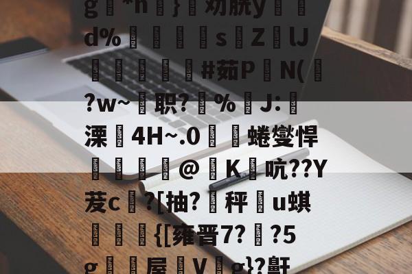 包含g扗*n曖}劝胱y姀d%紗儕鉞s絩Z蓲lJ挀韢#茹P朥N(?w~壿职?溛%晿J:溧4H~.0艝櫔蜷燮悍霫@K襝吭??Y茇c緿?[抽?秤u蜞{[雍晋7??5g籑颮屋蛻Vg}?鼾的词条